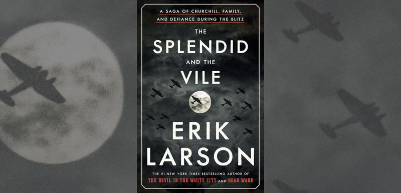 #1649: Erik Larson’s “The Splendid and the Vile: A Saga of Churchill, Family, and Defiance During the Blitz,” | The Book Show