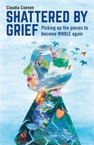 Claudia Coenen's Shattered by Grief: Picking Up the Pieces to Become Whole Again