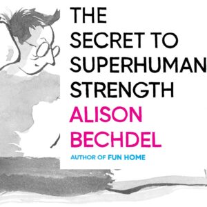 Book cover for "The Secret to Superhuman Strength" by Alison Bechdel